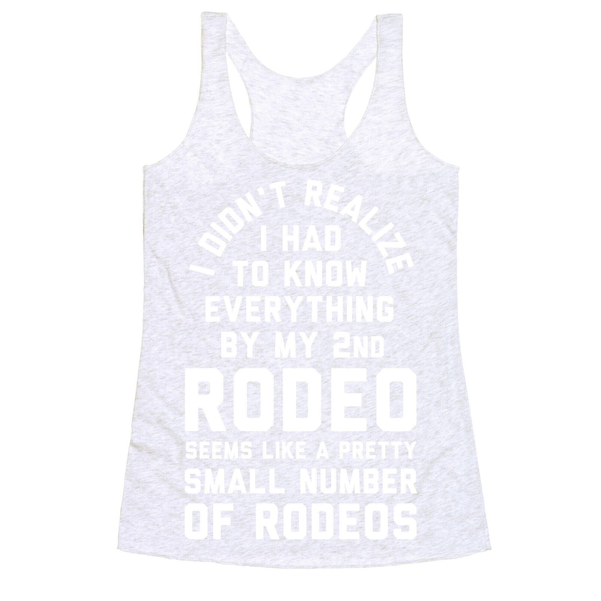 I Didn't Realize I Had to Know Everything By My Second Rodeo Racerback Tank